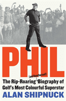 Phil - The Rip-Roaring (and Unauthorised!) Biography of Golf's Most Colourful Superstar (Shipnuck Alan)(Pevná vazba)