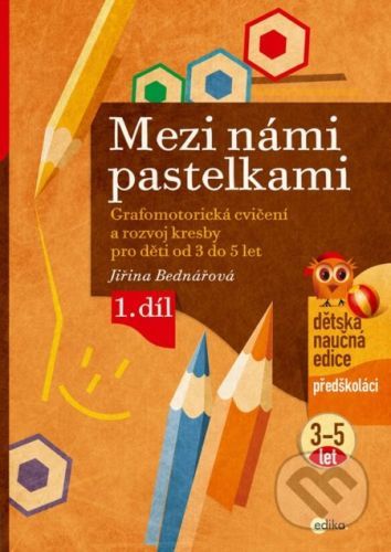 Mezi námi pastelkami - Grafomotorická cvičení a nácvik psaní pro děti od 3 do 5 let, 1. díl - Jiřina Bednářová