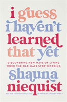 I Guess I Haven't Learned That Yet - Discovering New Ways of Living When the Old Ways Stop Working (Niequist Shauna)(Paperback / softback)
