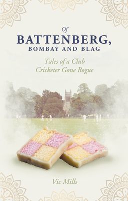 Of Battenberg, Bombay and Blag - Tales of a Club Cricketer Gone Rogue (Mills Victor)(Paperback / softback)