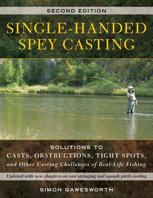 Single-Handed Spey Casting: Solutions to Casts, Obstructions, Tight Spots, and Other Casting Challenges of Real-Life Fishing (Gawesworth Simon)(Paperback)