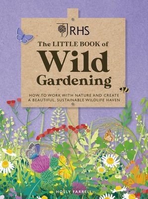 RHS The Little Book of Wild Gardening - How to work with nature to create a beautiful wildlife haven (Farrell Holly)(Pevná vazba)