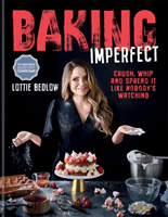 Baking Imperfect - Crush, Whip and Spread It Like Nobody's Watching (Bedlow Lottie)(Pevná vazba)