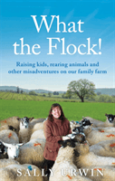What the Flock! - Raising kids, rearing animals and other misadventures on our family farm (Urwin Sally)(Paperback / softback)
