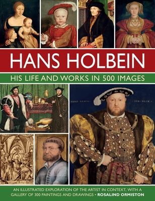 Holbein: His Life and Works in 500 Images - An illustrated exploration of the artist, his life and context, with a gallery of his paintings and drawings (Ormiston Rosalind)(Pevná vazba)