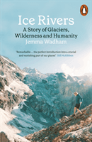 Ice Rivers - A Story of Glaciers, Wilderness and Humanity (Wadham Jemma)(Paperback / softback)