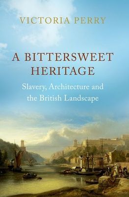 Bittersweet Heritage - Slavery, Architecture and the British Landscape (Perry Victoria)(Pevná vazba)