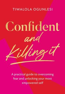 Confident and Killing It - A Practical Guide to Overcoming Fear and Unlocking Your Most Empowered Self (Ogunlesi Tiwalola)(Pevná vazba)