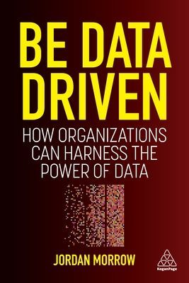 Be Data Driven - How Organizations Can Harness the Power of Data (Morrow Jordan)(Paperback / softback)
