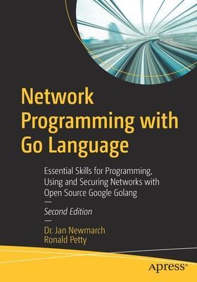 Network Programming with Go Language - Essential Skills for Programming, Using and Securing Networks with Open Source Google Golang (Newmarch Jan)(Paperback / softback)
