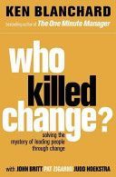 Who Killed Change? - Solving the Mystery of Leading People Through Change (Blanchard Ken)(Paperback)
