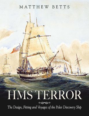 HMS Terror - The Design, Fitting and Voyages of the Polar Discovery Ship (Betts Matthew)(Pevná vazba)