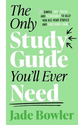 Only Study Guide You'll Ever Need - Simple tips, tricks and techniques to help you ace your studies and pass your exams! (Bowler Jade)(Paperback / softback)