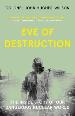 Eve of Destruction - The inside story of our dangerous nuclear world (Hughes-Wilson John)(Paperback / softback)
