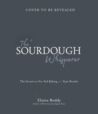 The Sourdough Whisperer: The Secrets to No-Fail Baking with Epic Results (Boddy Elaine)(Paperback)