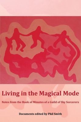 Living in the Magical Mode - Notes from the Book of Minutes of a Guild of Shy Sorcerers(Paperback / softback)