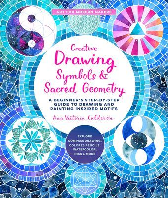 Creative Drawing: Symbols and Sacred Geometry: A Beginner's Step-By-Step Guide to Drawing and Painting Inspired Motifs - Explore Compass Drawing, Colo (Calderon Ana Victoria)(Paperback)