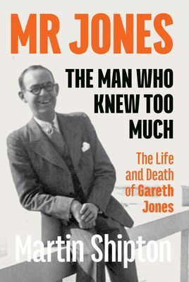 Mr Jones: The Man Who Knew Too Much - The Life and Death of Gareth Jones (Shipton Martin)(Paperback / softback)