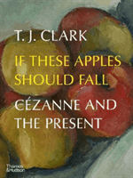 If These Apples Should Fall - Cezanne and the Present (Clark T. J.)(Pevná vazba)