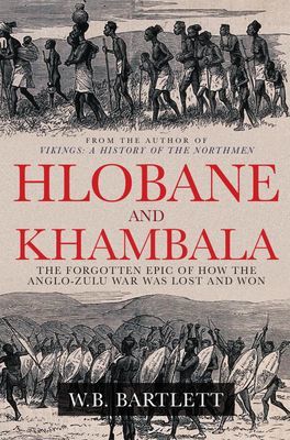 Hlobane and Khambula - The Forgotten Epic of How the Anglo-Zulu War was Lost and Won (Bartlett W. B.)(Pevná vazba)