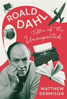 Teller of the Unexpected - The Life of Roald Dahl, An Unofficial Biography (Dennison Matthew)(Pevná vazba)