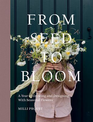 From Seed to Bloom - A Year of Growing and Designing With Seasonal Flowers (Proust Milli)(Pevná vazba)