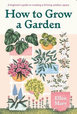 How to Grow a Garden - A beginner's guide to creating a thriving outdoor space (Mary Ellen)(Pevná vazba)