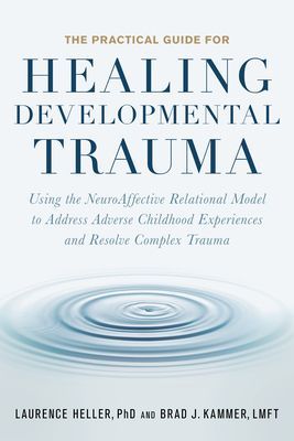 Practical Guide for Healing Developmental Trauma - Using the NeuroAffective Relational Model to Address Adverse Childhood Experiences and Resolve Complex Trauma (Heller Laurence)(Paperback / softback)