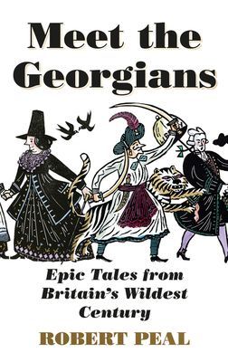 Meet the Georgians - Epic Tales from Britain's Wildest Century (Peal Robert)(Paperback / softback)