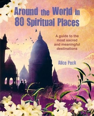 Around the World in 80 Spiritual Places - Discover the Wonder of Sacred and Meaningful Destinations (Peck Alice (Riverside Literary Agency))(Pevná vazba)