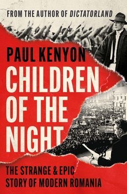Children of the Night - The Strange and Epic Story of Modern Romania (Kenyon Paul)(Paperback / softback)