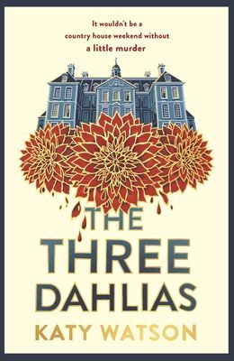 Three Dahlias - 'An absolute treat of a read with all the ingredients of a vintage murder mystery' Janice Hallett (Watson Katy)(Pevná vazba)