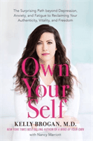 Own Your Self - The Surprising Path beyond Depression, Anxiety and Fatigue to Reclaiming Your Authenticity, Vitality and Freedom (Brogan Kelly)(Paperback / softback)