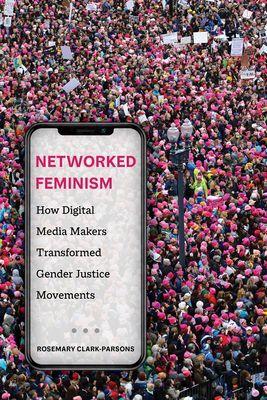 Networked Feminism - How Digital Media Makers Transformed Gender Justice Movements (Clark-Parsons Rosemary)(Paperback / softback)