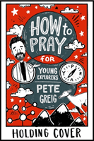How to Pray: A Guide for Young Explorers (Greig Pete)(Paperback / softback)