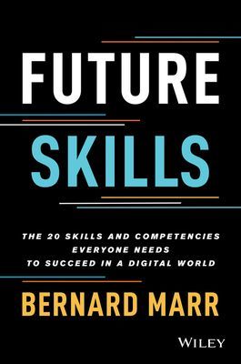 Future Skills: The 20 Skills and Competencies Ever yone Needs to Succeed in a Digital World (Marr B)(Pevná vazba)