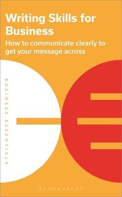 Writing Skills for Business - How to communicate clearly to get your message across (Publishing Bloomsbury)(Paperback / softback)