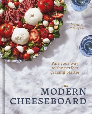 Modern Cheeseboard - Pair your way to the perfect grazing platter (McGlynn Morgan)(Pevná vazba)
