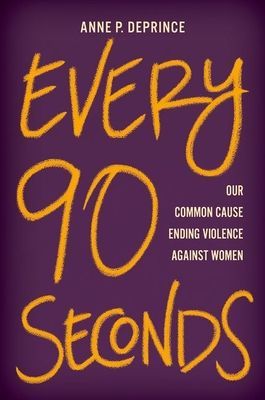 Every 90 Seconds - Our Common Cause Ending Violence Against Women (DePrince Anne P. (Distinguished University Professor of Psychology; Associate Vice Provost for Public Good Strategy & Research Distinguished University Professor of Psychology; Associa