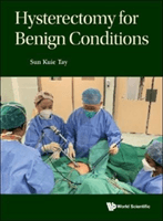 Hysterectomy For Benign Conditions (Tay Sun Kuie (S'pore General Hospital S'pore & Duke-nus Medical School S'pore))(Paperback / softback)