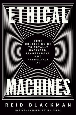 Ethical Machines - Your Concise Guide to Totally Unbiased, Transparent, and Respectful AI (Blackman Reid)(Pevná vazba)