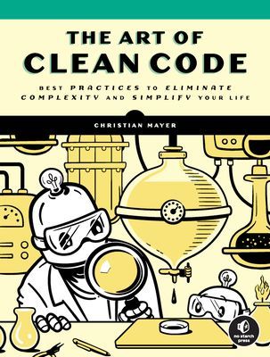 Art Of Clean Code - Best Practices to Eliminate Complexity and Simplify Your Lif (Mayer Christian)(Paperback / softback)