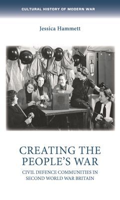 Creating the People's War - Civil Defence Communities in Second World War Britain (Hammett Jessica (ESRC New Investigator))(Pevná vazba)