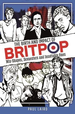 Birth and Impact of Britpop - Mis-Shapes, Scenesters and Insatiable Ones (Laird Paul)(Pevná vazba)