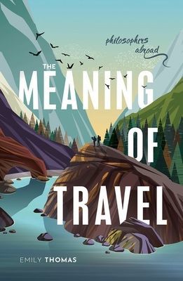Meaning of Travel - Philosophers Abroad (Thomas Emily (Associate Professor Durham University))(Paperback / softback)