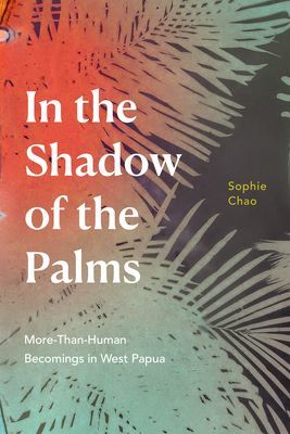 In the Shadow of the Palms - More-Than-Human Becomings in West Papua (Chao Sophie)(Paperback / softback)