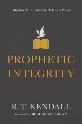 Prophetic Integrity - Aligning Our Words with God's Word (Kendall R.T.)(Paperback / softback)