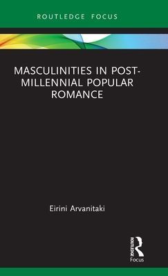 Masculinities in Post-Millennial Popular Romance (Arvanitaki Eirini)(Pevná vazba)
