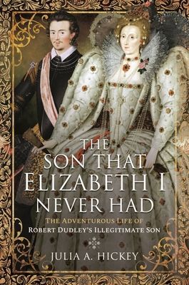Son that Elizabeth I Never Had - The Adventurous Life of Robert Dudley s Illegitimate Son (Hickey Julia A)(Pevná vazba)