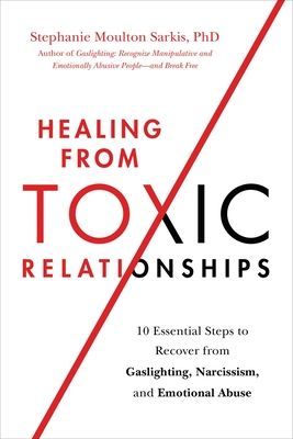 Healing from Toxic Relationships - 10 Essential Steps to Recover from Gaslighting, Narcissism, and Emotional Abuse (Sarkis Stephanie M)(Paperback / softback)